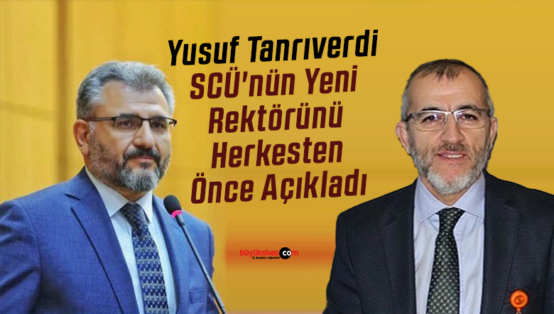 Yusuf Tanrıverdi SCÜ’nün Yeni Rektörünü Herkesten Önce Açıkladı