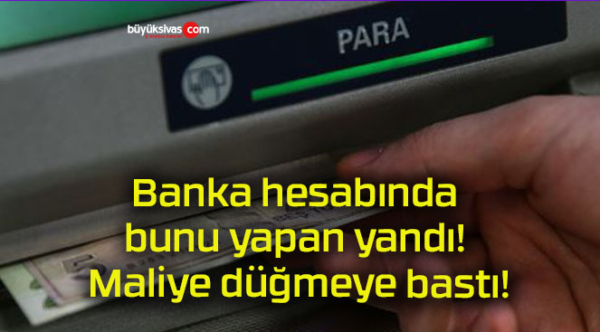 Banka hesabında bunu yapan yandı! Maliye düğmeye bastı!