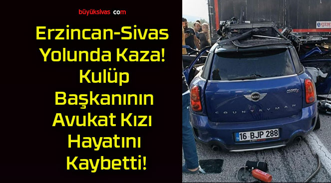 Erzincan-Sivas Yolunda Kaza! Kulüp Başkanının Avukat Kızı Hayatını Kaybetti!