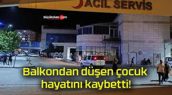 Balkondan düşen çocuk hayatını kaybetti!
