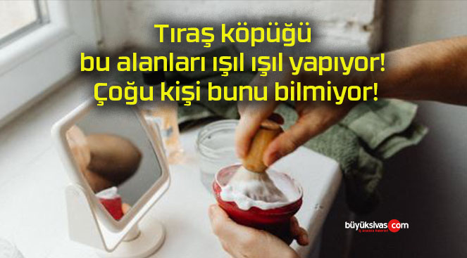 Tıraş köpüğü bu alanları ışıl ışıl yapıyor! Çoğu kişi bunu bilmiyor!