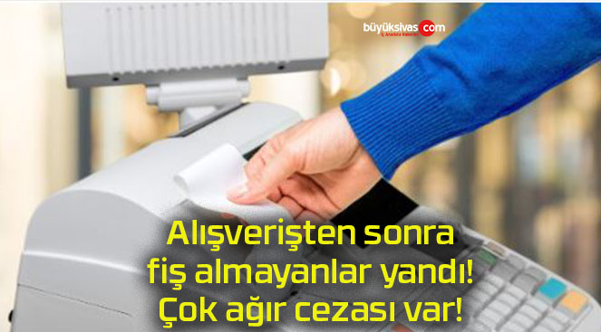 Alışverişten sonra fiş almayanlar yandı! Çok ağır cezası var!