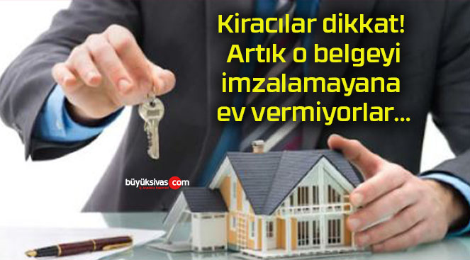 Kiracılar dikkat! Artık o belgeyi imzalamayana ev vermiyorlar…