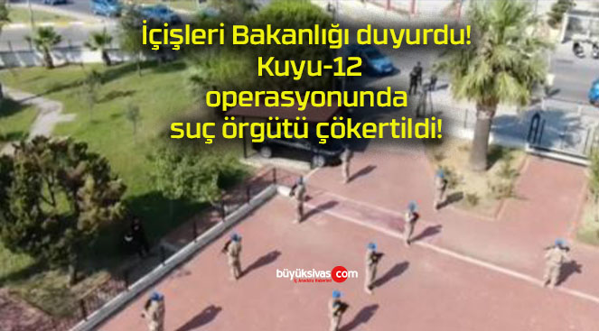 İçişleri Bakanlığı duyurdu! Kuyu-12 operasyonunda suç örgütü çökertildi!