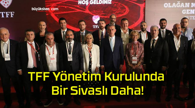 TFF Yönetim Kurulunda Bir Sivaslı Daha!
