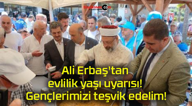 Ali Erbaş’tan evlilik yaşı uyarısı! Gençlerimizi teşvik edelim!