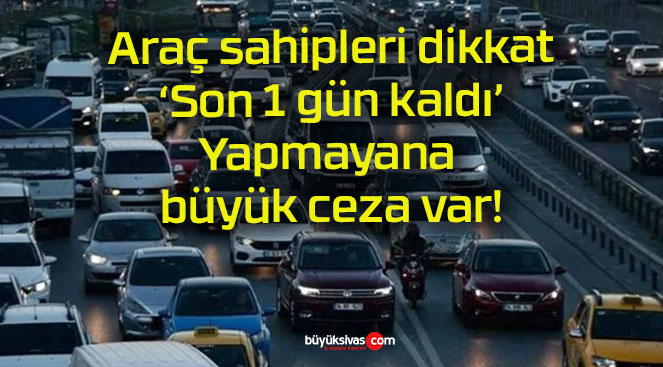 Araç sahipleri dikkat ‘Son 1 gün kaldı’ Yapmayana büyük ceza var!