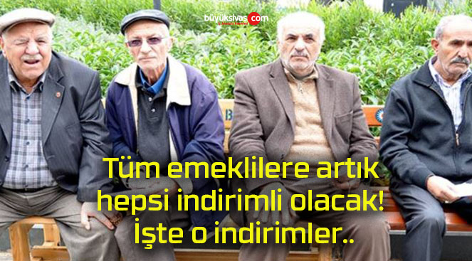 Tüm emeklilere artık hepsi indirimli olacak! İşte o indirimler..