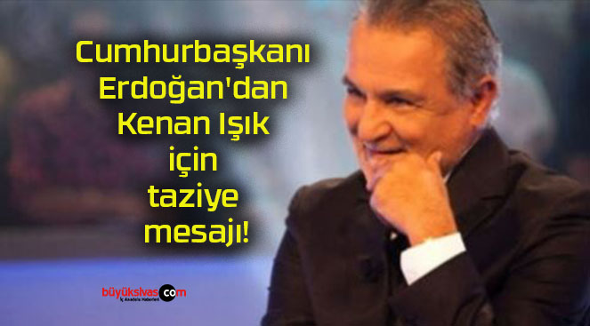 Cumhurbaşkanı Erdoğan’dan Kenan Işık için taziye mesajı!