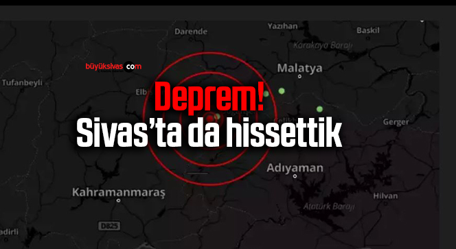 Sivas’ın komşu ilinde deprem! Sivas’ta da hissettik