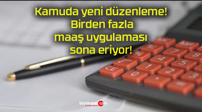 Kamuda yeni düzenleme! Birden fazla maaş uygulaması sona eriyor!