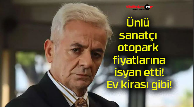 Ünlü sanatçı otopark fiyatlarına isyan etti! Ev kirası gibi!