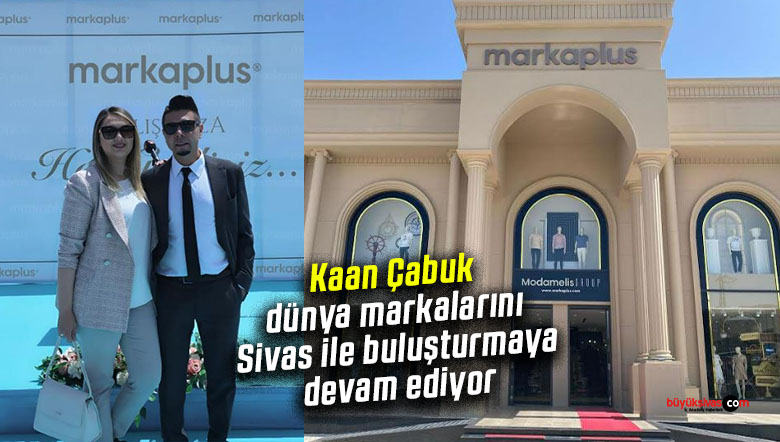 Kaan Çabuk dünya markalarını Sivas ile buluşturmaya devam ediyor