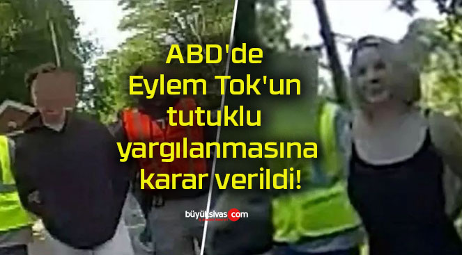 ABD’de Eylem Tok’un tutuklu yargılanmasına karar verildi!