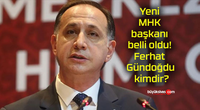 Yeni MHK başkanı belli oldu! Ferhat Gündoğdu kimdir?