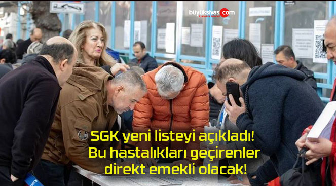 SGK yeni listeyi açıkladı! Bu hastalıkları geçirenler direkt emekli olacak!