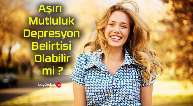 Aşırı Mutluluk Depresyon Belirtisi Olabilir mi ?