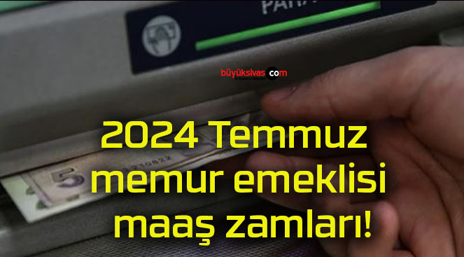 2024 Temmuz memur emeklisi maaş zamları!