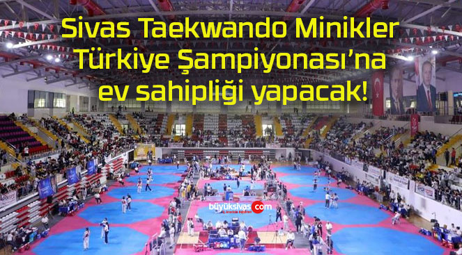 Sivas Taekwando Minikler Türkiye Şampiyonası’na ev sahipliği yapacak!