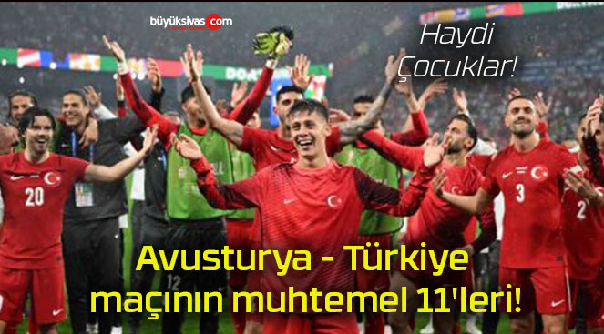 Avusturya – Türkiye maçının muhtemel 11’leri!