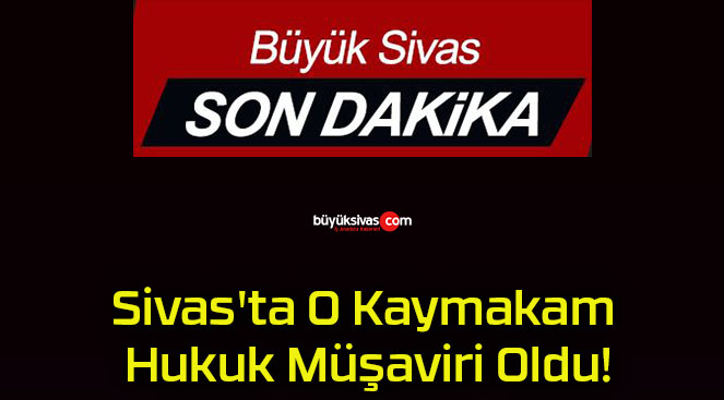 Sivas’ta O Kaymakam Hukuk Müşaviri Oldu!