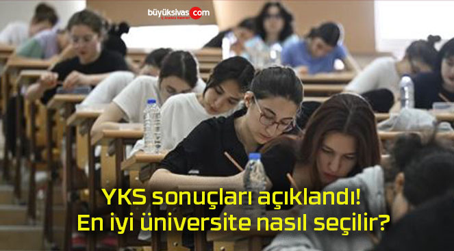 YKS sonuçları açıklandı! En iyi üniversite nasıl seçilir?