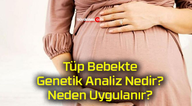 Tüp Bebekte Genetik Analiz Nedir? Neden Uygulanır?