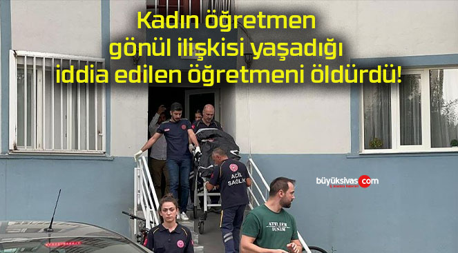 Kadın öğretmen gönül ilişkisi yaşadığı iddia edilen öğretmeni öldürdü!