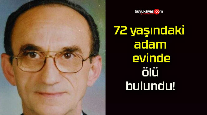 72 yaşındaki adam evinde ölü bulundu!