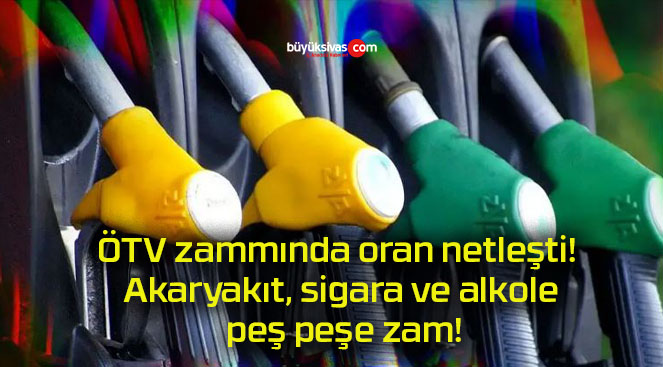 ÖTV zammında oran netleşti! Akaryakıt, sigara ve alkole peş peşe zam!