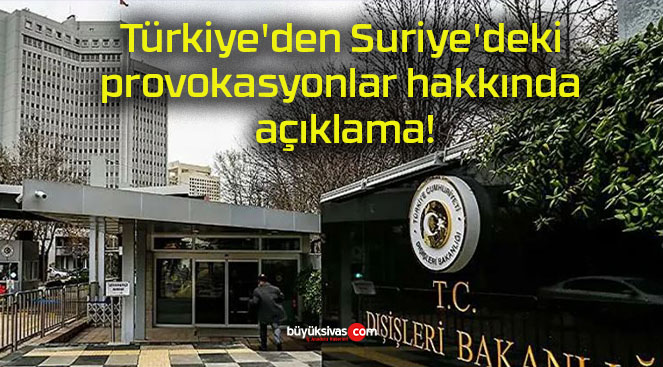 Türkiye’den Suriye’deki provokasyonlar hakkında açıklama!