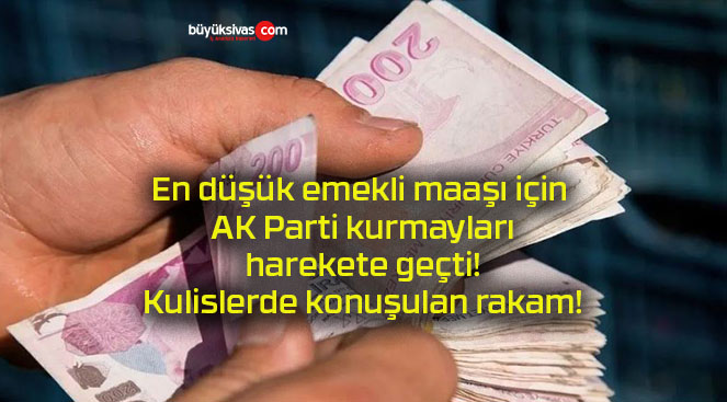 En düşük emekli maaşı için AK Parti kurmayları harekete geçti! Kulislerde konuşulan rakam!