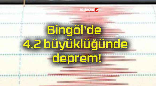 Bingöl’de 4.2 büyüklüğünde deprem!