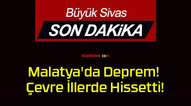 Malatya’da Deprem! Çevre İllerde Hissetti!