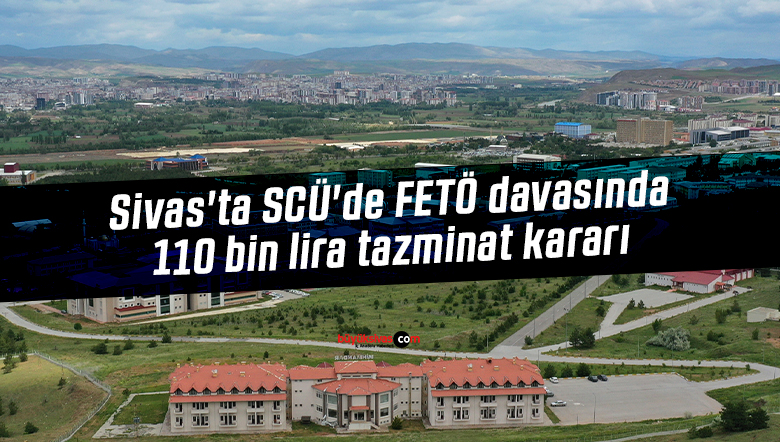 Sivas’ta SCÜ’de FETÖ davasında 110 bin lira tazminat kararı