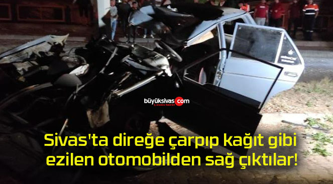 Sivas’ta direğe çarpıp kağıt gibi ezilen otomobilden sağ çıktılar!