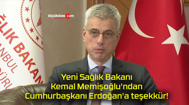 Yeni Sağlık Bakanı Kemal Memişoğlu’ndan Cumhurbaşkanı Erdoğan’a teşekkür!