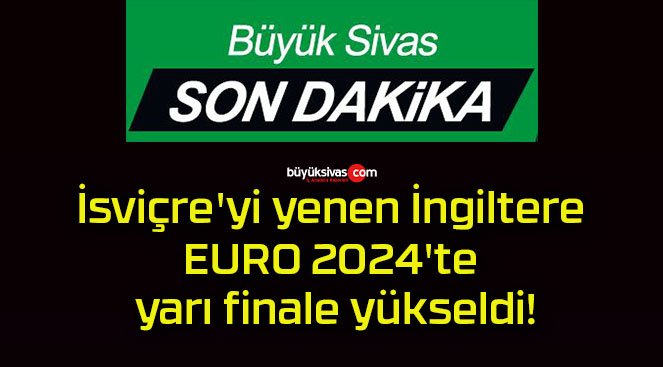 İsviçre’yi yenen İngiltere EURO 2024’te yarı finale yükseldi!
