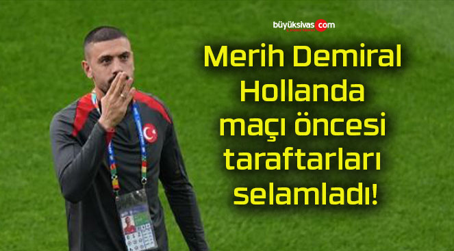 Merih Demiral Hollanda maçı öncesi taraftarları selamladı!