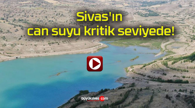 Sivas’ın can suyu kritik seviyede!