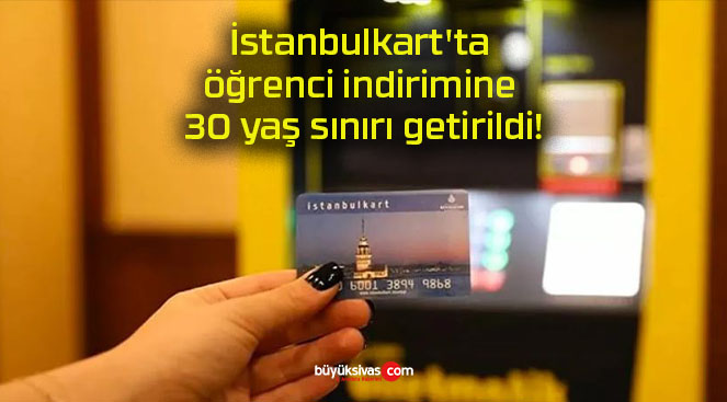 İstanbulkart’ta öğrenci indirimine 30 yaş sınırı getirildi!