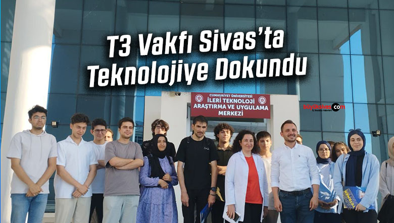 T3 Vakfı Sivas’ta Teknolojiye Dokundu!