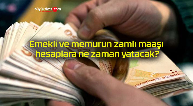 Emekli ve memurun zamlı maaşı hesaplara ne zaman yatacak?