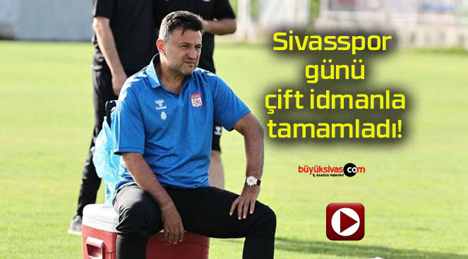 Sivasspor günü çift idmanla tamamladı!