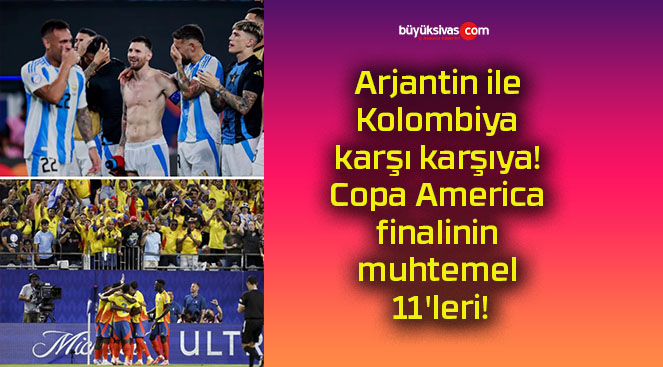 Arjantin ile Kolombiya karşı karşıya! Copa America finalinin muhtemel 11’leri!