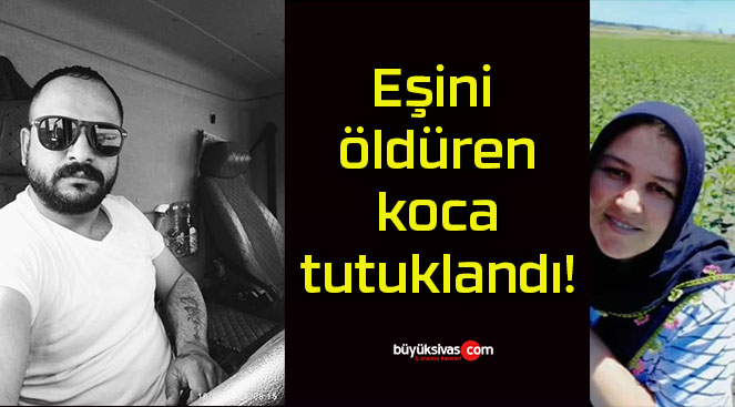 Eşini öldüren koca tutuklandı!