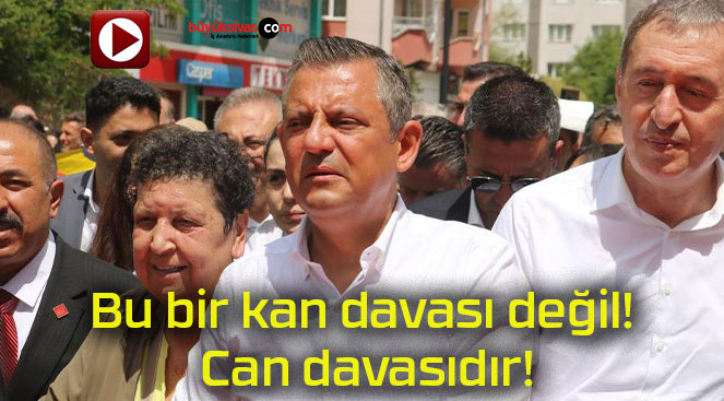 Bu bir kan davası değil! Can davasıdır!