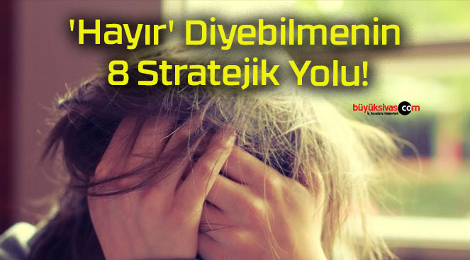 ‘Hayır’ Diyebilmenin 8 Stratejik Yolu!