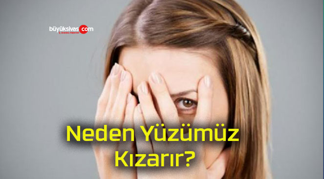 Neden Yüzümüz Kızarır?