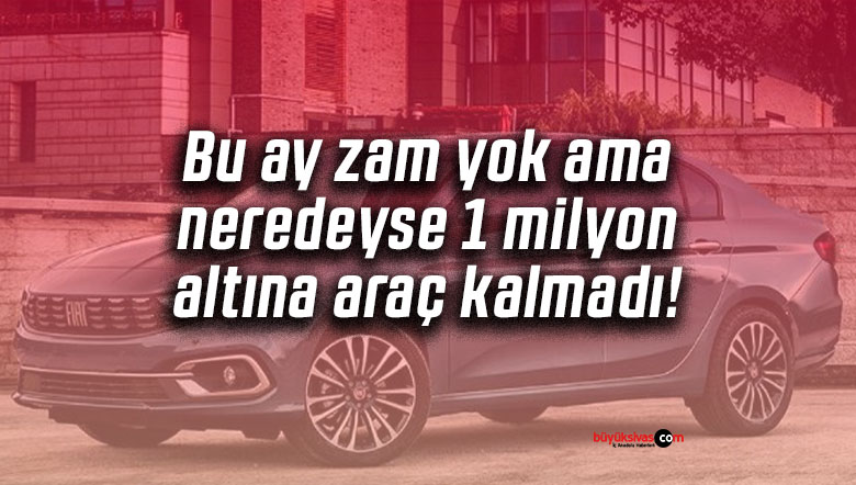 Bu ay zam yok ama neredeyse 1 milyon altına araç kalmadı!